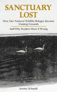 Jeremy Schmidt - Sanctuary Lost: How Wildlife Refuges Became Hunting Grounds, Häftad