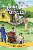 bokomslag The Ghost of the Chicken Coop Theater: A Bailey Fish Adventure