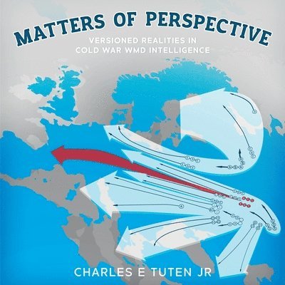 Matters Of Perspective: Versioned Realities in Cold War WMD Intelligence 1