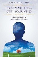 bokomslag Close Your Eyes and Open Your Mind: A Practical Guide to Spiritual Meditation