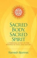 bokomslag Sacred Body, Sacred Spirit: A Personal Guide To The Wisdom Of Yoga And Tantra
