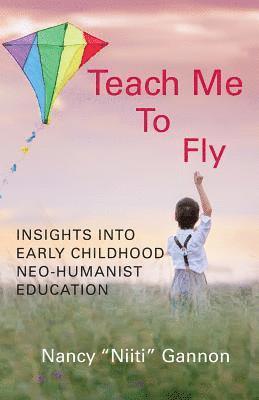 Nancy Niiti Gannon, Nancy "Niiti" Gannon - Teach Me to Fly: Insights into Early Childhood Neo-humanist Education, Häftad