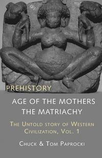 bokomslag The Untold Story of Western Civilization, Vol. 1: Prehistory: The Age of the Mothers