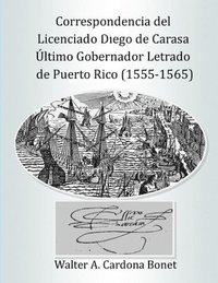 bokomslag Correspondencia del Licenciado Diego de Carasa. Ultimo gobernador letrado de Puerto Rico (1555-1565)