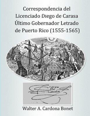 Correspondencia del Licenciado Diego de Carasa. Ultimo gobernador letrado de Puerto Rico (1555-1565) 1