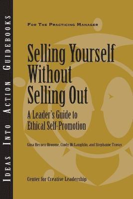 Gina Hernez-Broome, Cindy McLaughlin, Stephanie Trovas - Selling Yourself Without Selling Out: A Leader's Guide to Ethical Self-Promotion, Häftad