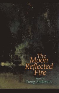 bokomslag The Moon Reflected Fire: Poems