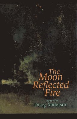 Doug Anderson - Moon Reflected Fire: Poems, Häftad