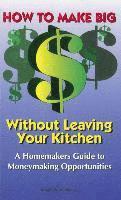 bokomslag How to Make Big Money Without Leaving Your Kitchen: A Homemaker's Guide to Moneymaking Opportunities