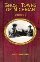 Larry Wakefield - Ghost Towns of Michigan: Volume 3 Volume 3, Häftad