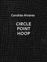 Candida Alvarez - Candida Alvarez: Circle, Point, Hoop, Inbunden