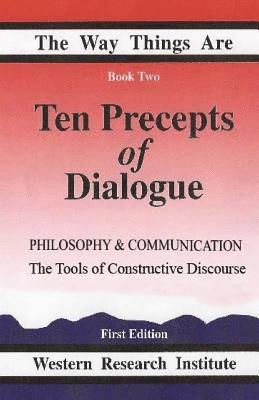 Ten Precepts of Dialogue: Philosophy and Communication: The Tools of Constructive Discourse 1