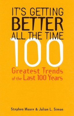 Stephen Moore, Julian L. Simon, Julian L Simon - It's Getting Better All the Time: 101 Greatest Trends of the Last 100 Years, Inbunden