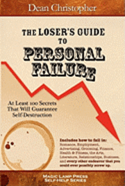 bokomslag The Loser's Guide To Personal Failure: At Least 100 Secrets That Will Guarantee Self-Destruction