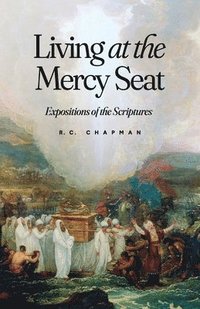 bokomslag Living at the Mercy Seat: Expositions of the Scriptures: Expositions of the Scriptures