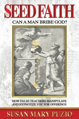 bokomslag Seed Faith- Can a Man Bribe God?: How False Teachers Manipulate and Hypnotize you for Offerings