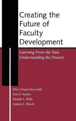 Mary Deane Sorcinelli, Ann E. Austin, Pamela L. Eddy, Andrea L. Beach - Creating the Future of Faculty Development, Inbunden