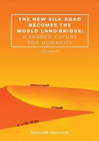 bokomslag The New Silk Road Becomes the World Land-Bridge, vol 2: A Shared Future for Humanity
