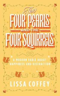 bokomslag The Four Pearls and The Four Squirrels: A Modern Fable About Happiness and Distraction