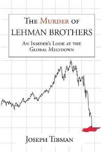 bokomslag The Murder of Lehman Brothers, an Insider's Look at the Global Meltdown
