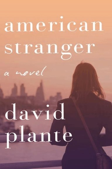David Plante - American Stranger, Inbunden