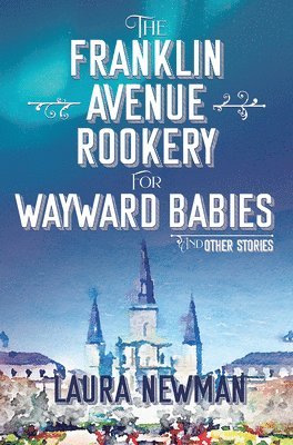 Laura Newman - Franklin Avenue Rookery for Wayward Babies and Other Stories, Inbunden