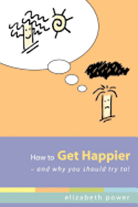 How to Get Happier-and Why You Should Try To! 1