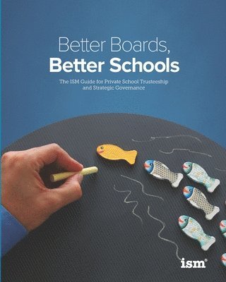 Better Boards, Better Schools: The ISM Guide for Private School Trusteeship and Strategic Governance