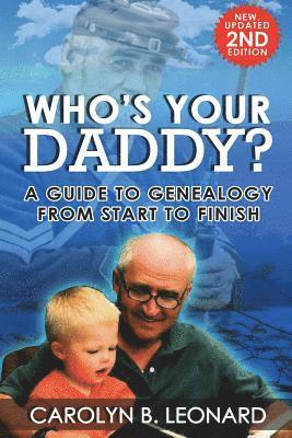 Who's Your Daddy? Second Edition: A Guide to Genealogy from Start to Finish 1