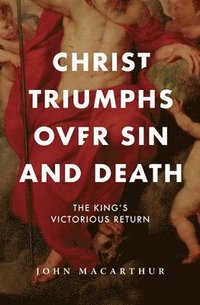 bokomslag Christ Triumphs Over Sin and Death: The King's Victorious Return