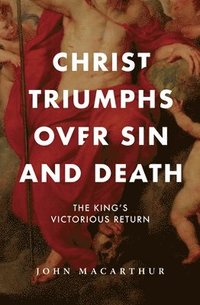 bokomslag Christ Triumphs Over Sin and Death: The King's Victorious Return