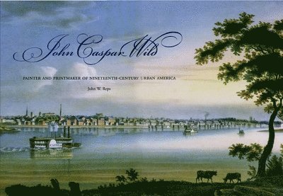 John W. Reps - John Caspar Wild, Inbunden