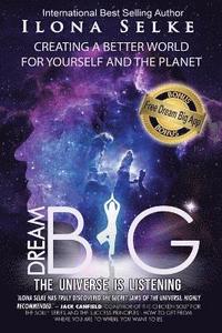 bokomslag Dream Big the Universe is Listening: Creating a Better World for Yourself and the Planet