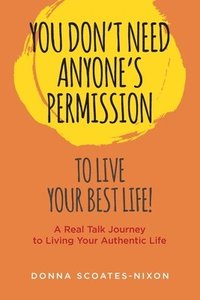 bokomslag You Don't Need Anyone's Permission to Live Your Best Life!