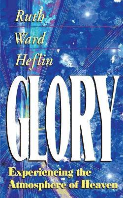 Glory: Experiencing the Atmosphere of Heaven 1