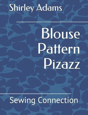 Shirley Adams, Shirley Adams - Blouse Pattern Pizazz: Sewing Connection, Häftad