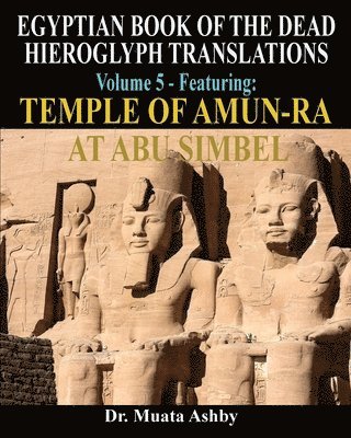 Muata Ashby - EGYPTIAN BOOK OF THE DEAD HIEROGLYPH TRANSLATIONS USING THE TRILINEAR METHOD Volume 5: Featuring Temple of Amun-Ra at Abu Simbel, Häftad