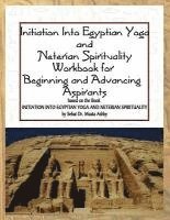 bokomslag Initiation into Egyptian Yoga and Neterian Spirituality: A Workbook For Beginners and Advancing Aspirants