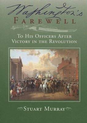Stuart Murray - Washington's Farewell: To His Officers: After Victory in the Revolution, Häftad