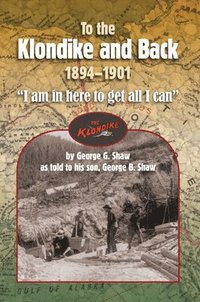 bokomslag To the Klondike and Back (1894-1901): "I am in here to get all I can"