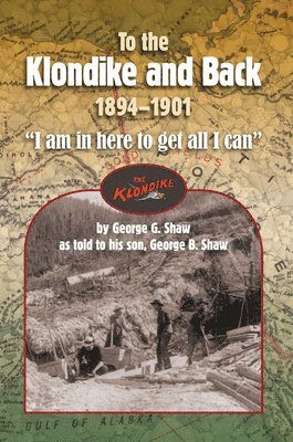 bokomslag To the Klondike and Back (1894-1901): "I am in here to get all I can"