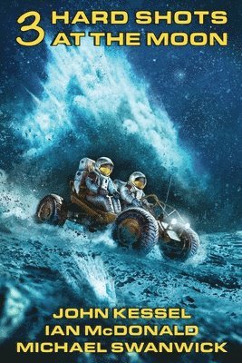 John Kessel, Ian McDonald, Michael Swanwick - 3 Hard Shots at the Moon, Häftad