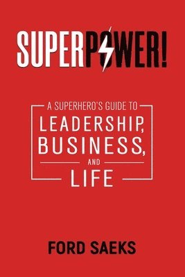 Ford Saeks - Superpower!: A Superhero's Guide to Leadership, Business, and Life, Häftad