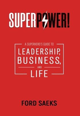 Ford Saeks - Superpower!: A Superhero's Guide to Leadership, Business, and Life, Inbunden