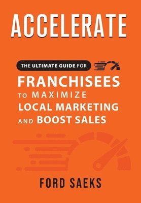 bokomslag ACCELERATE The Ultimate Guide for FRANCHISEES to Maximize Local Marketing and Boost Sales