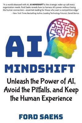 Ford Saeks - AI Mindshift: Unleash the Power of AI, Avoid the Pitfalls, and Keep the Human Experience, Häftad