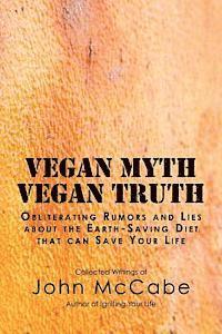 Vegan Myth Vegan Truth: Obliterating rumors and lies about the Earth-saving diet 1