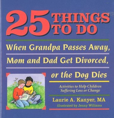 bokomslag 25 Things to Do When Grandpa Passes Away, Mom and Dad Get Divorced, or the Dog Dies