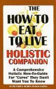 bokomslag The How to Eat to Live Essential Companion: A Holistic Comprehensive How-To-Guide for "Cures" "They" Don't Want You to Know.