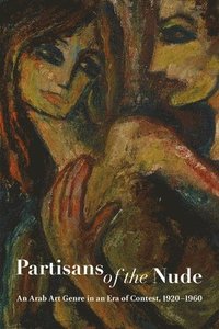 bokomslag Partisans of the Nude: An Arab Art Genre in an Era of Contest, 1920-1960